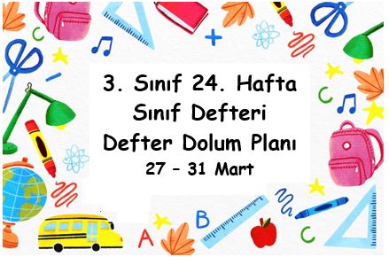 2022-2023 Eğitim Öğretim Yılı 3. Sınıf 24. Hafta (27 - 31 Mart) Defter Dolum Planı